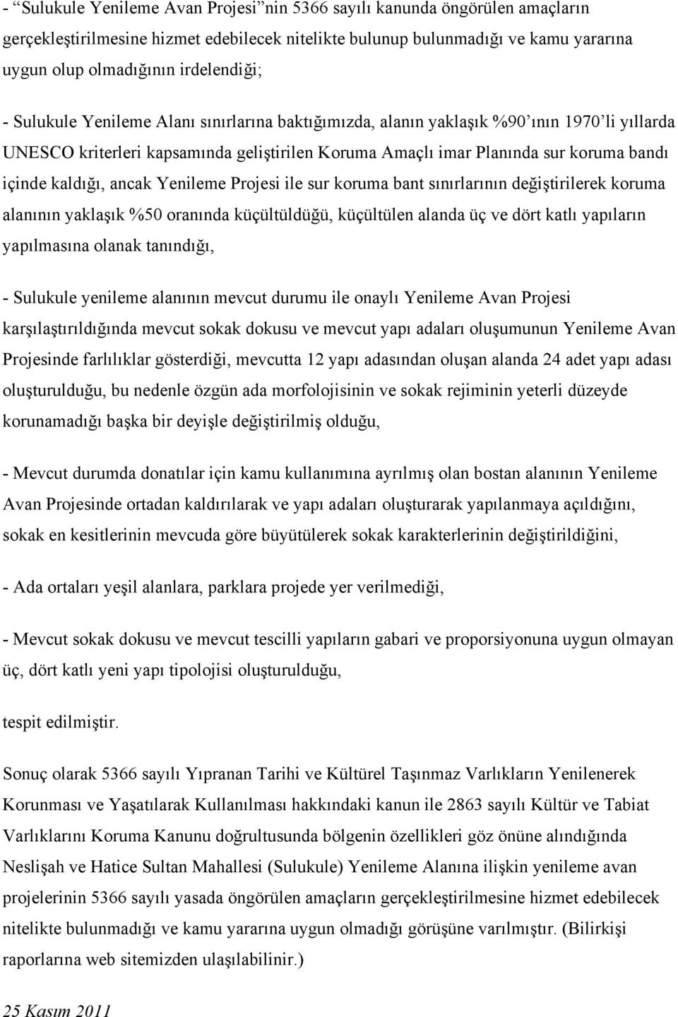 ancak Yenileme Projesi ile sur koruma bant sınırlarının değiştirilerek koruma alanının yaklaşık %50 oranında küçültüldüğü, küçültülen alanda üç ve dört katlı yapıların yapılmasına olanak tanındığı, -