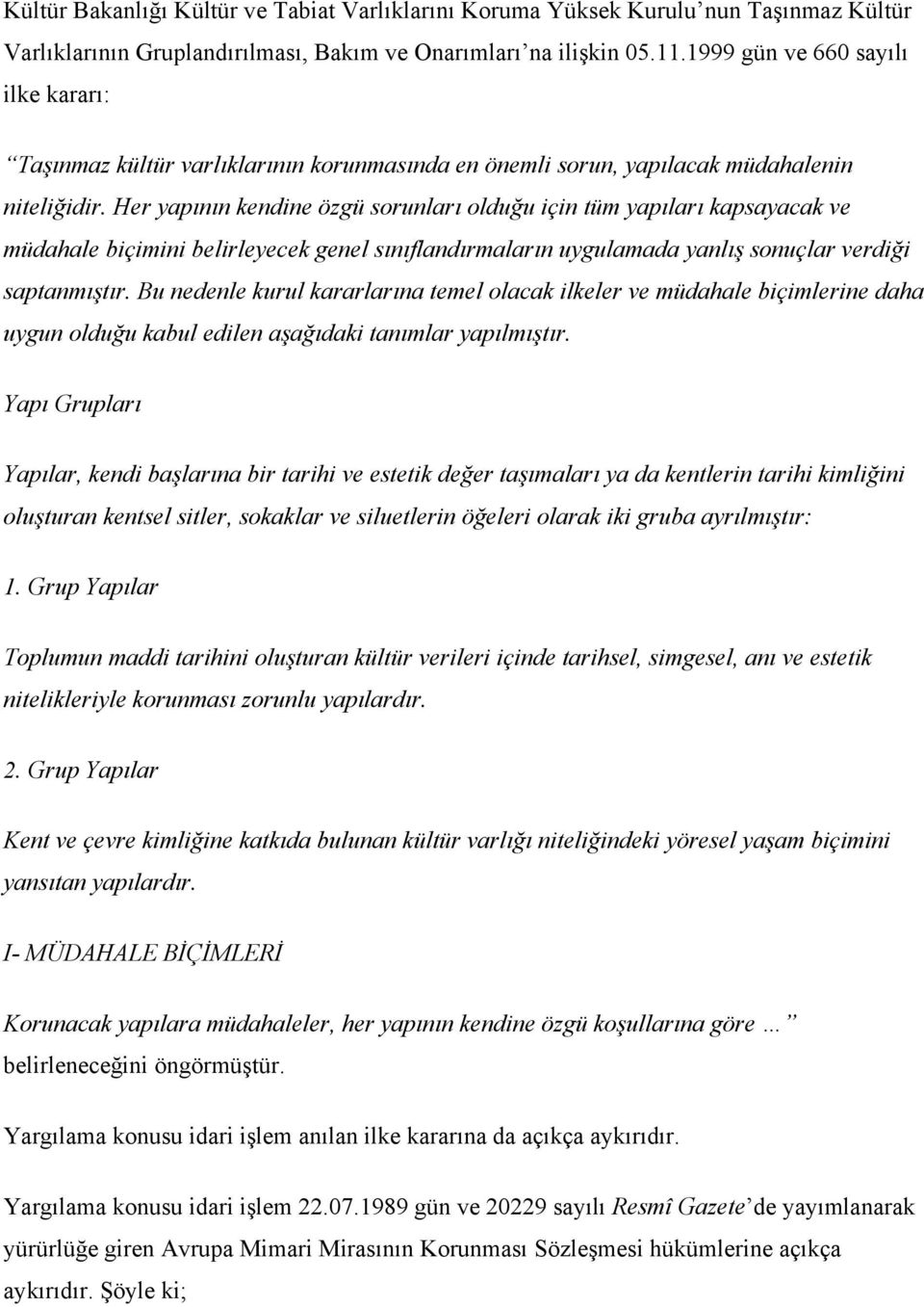 Her yapının kendine özgü sorunları olduğu için tüm yapıları kapsayacak ve müdahale biçimini belirleyecek genel sınıflandırmaların uygulamada yanlış sonuçlar verdiği saptanmıştır.