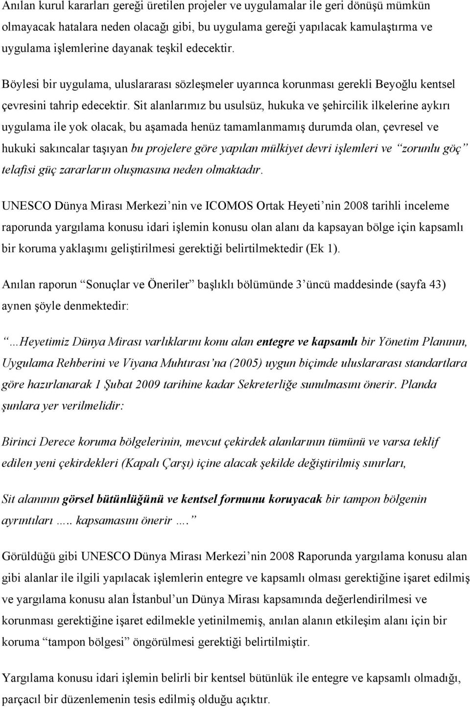 Sit alanlarımız bu usulsüz, hukuka ve şehircilik ilkelerine aykırı uygulama ile yok olacak, bu aşamada henüz tamamlanmamış durumda olan, çevresel ve hukuki sakıncalar taşıyan bu projelere göre