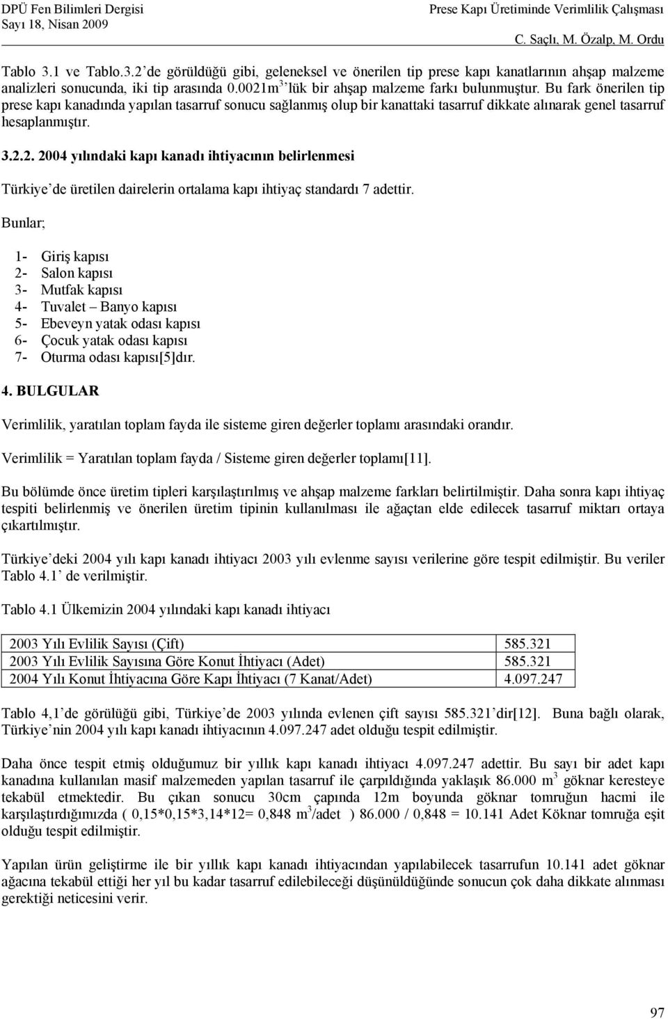 2. 2004 yılındaki kapı kanadı ihtiyacının belirlenmesi Türkiye de üretilen dairelerin ortalama kapı ihtiyaç standardı 7 adettir.