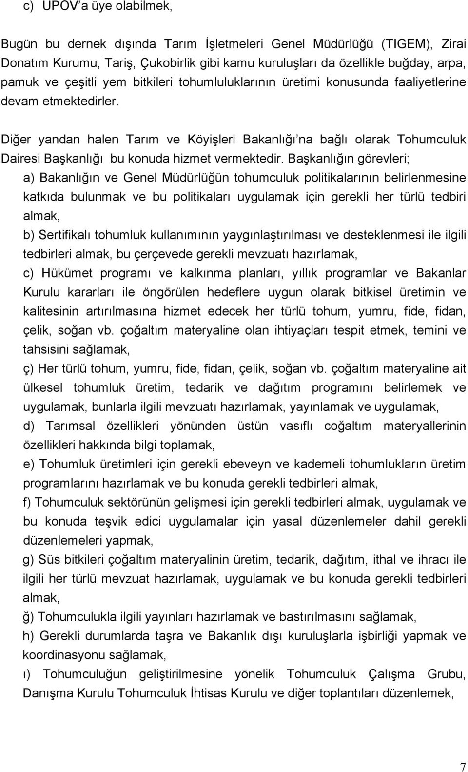 Diğer yandan halen Tarım ve Köyişleri Bakanlığı na bağlı olarak Tohumculuk Dairesi Başkanlığı bu konuda hizmet vermektedir.