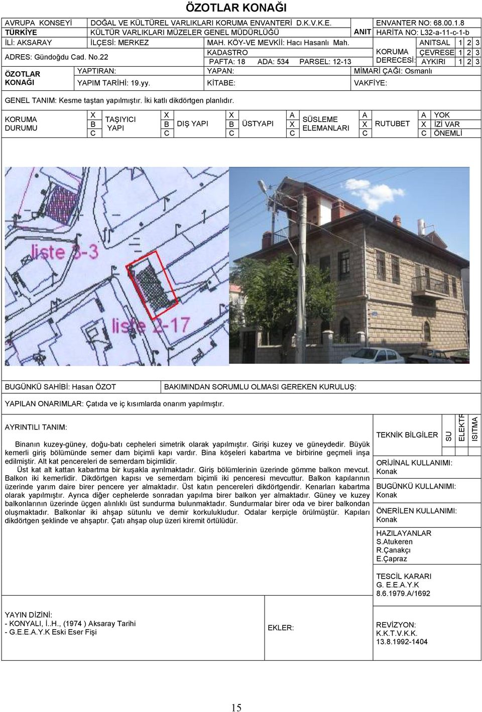 22 KADASTRO ÇEVRESE 1 2 3 PAFTA: 18 ADA: 534 PARSEL: 12-13 DEREESİ: AYKIRI 1 2 3 ÖZOTLAR YAPTIRAN: YAPAN: MİMARİ ÇAĞI: Osmanlı KONAĞI M TARİHİ: 19.yy.