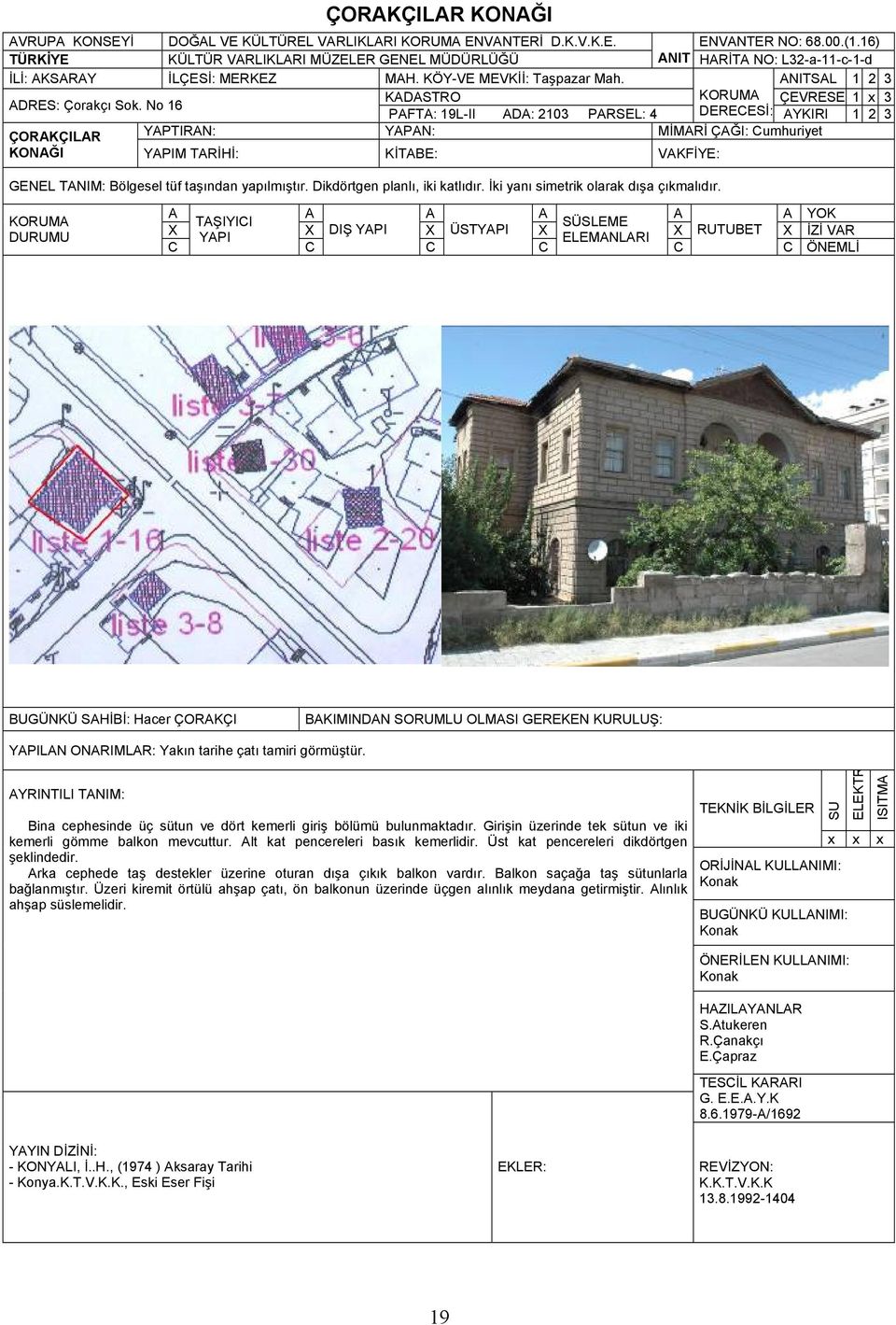 No 16 KADASTRO ÇEVRESE 1 x 3 PAFTA: 19L-II ADA: 2103 PARSEL: 4 DEREESİ: AYKIRI 1 2 3 ÇORAKÇILAR YAPTIRAN: YAPAN: MİMARİ ÇAĞI: umhuriyet KONAĞI M TARİHİ: KİTAE: VAKFİYE: GENEL TANIM: ölgesel tüf