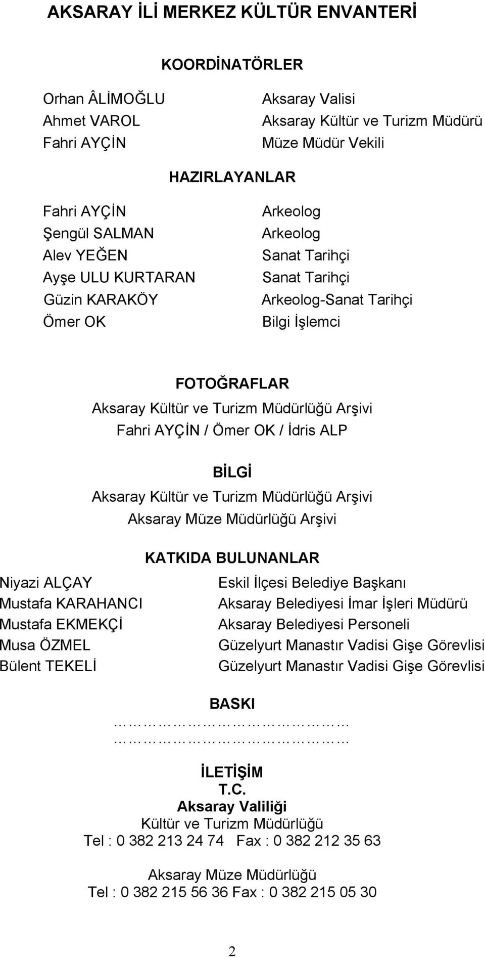 Ömer OK / İdris ALP İLGİ Aksaray Kültür ve Turizm Müdürlüğü Arşivi Aksaray Müze Müdürlüğü Arşivi KATKIDA ULUNANLAR Niyazi ALÇAY Mustafa KARAHANI Mustafa EKMEKÇİ Musa ÖZMEL ülent TEKELİ Eskil İlçesi