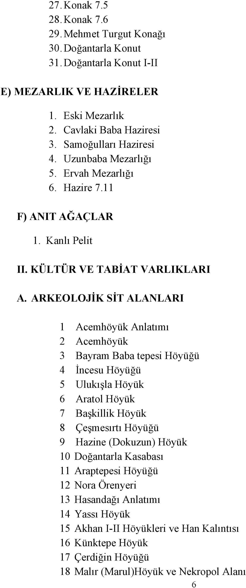 ARKEOLOJİK SİT ALANLARI 1 Acemhöyük Anlatımı 2 Acemhöyük 3 ayram aba tepesi Höyüğü 4 İncesu Höyüğü 5 Ulukışla Höyük 6 Aratol Höyük 7 aşkillik Höyük 8 Çeşmesırtı Höyüğü 9 Hazine