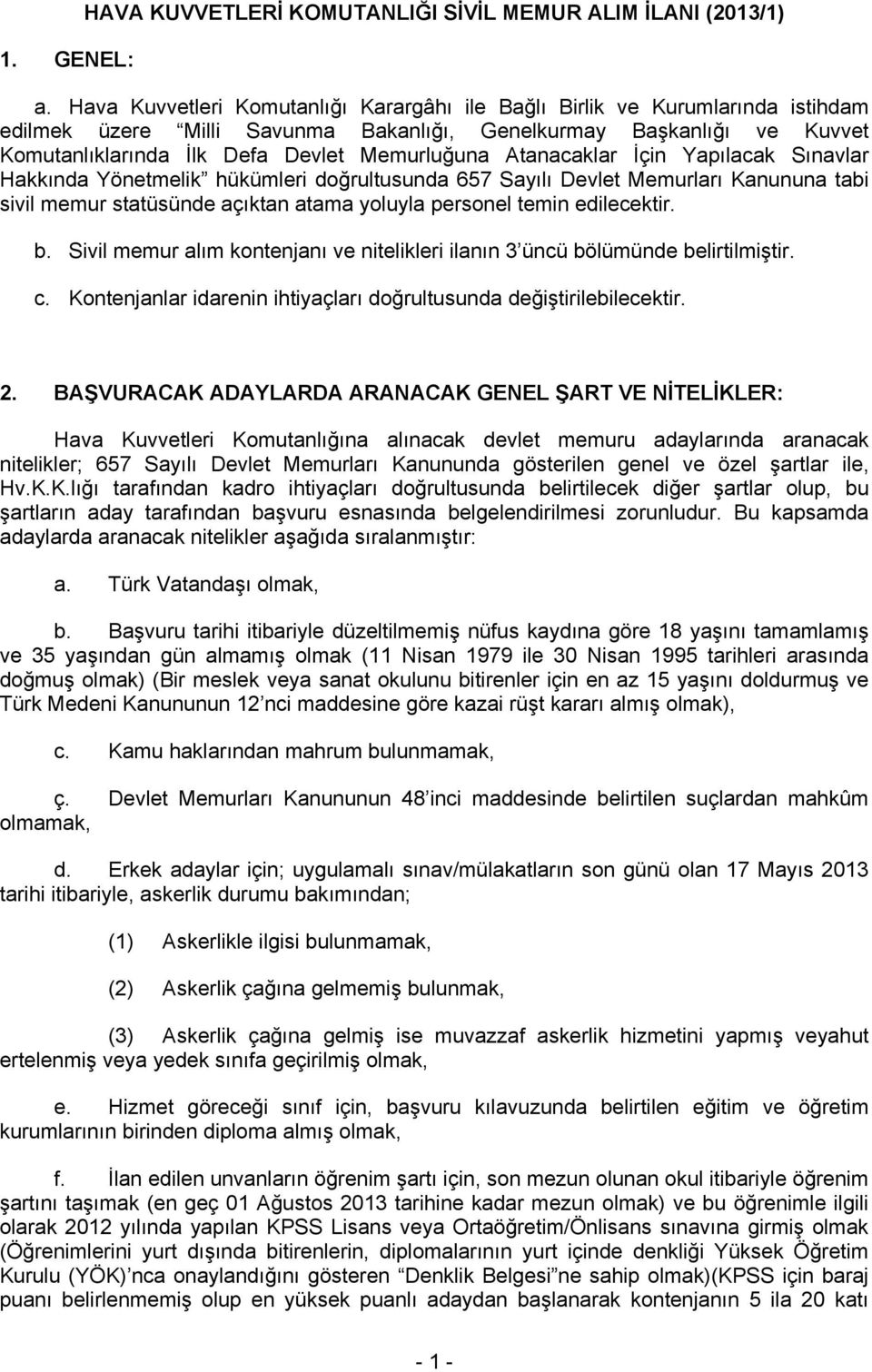 Atanacaklar İçin Yapılacak Sınavlar Hakkında Yönetmelik hükümleri doğrultusunda 657 Sayılı Devlet Memurları Kanununa tabi sivil memur statüsünde açıktan atama yoluyla personel temin edilecektir. b.