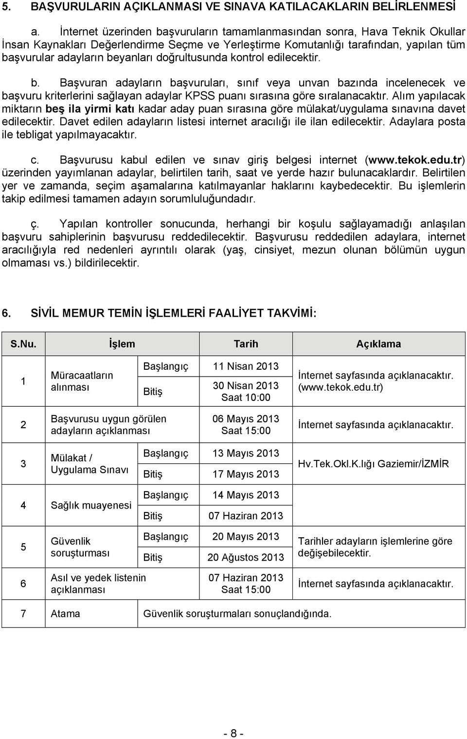 doğrultusunda kontrol edilecektir. b. Başvuran adayların başvuruları, sınıf veya unvan bazında incelenecek ve başvuru kriterlerini sağlayan adaylar puanı sırasına göre sıralanacaktır.