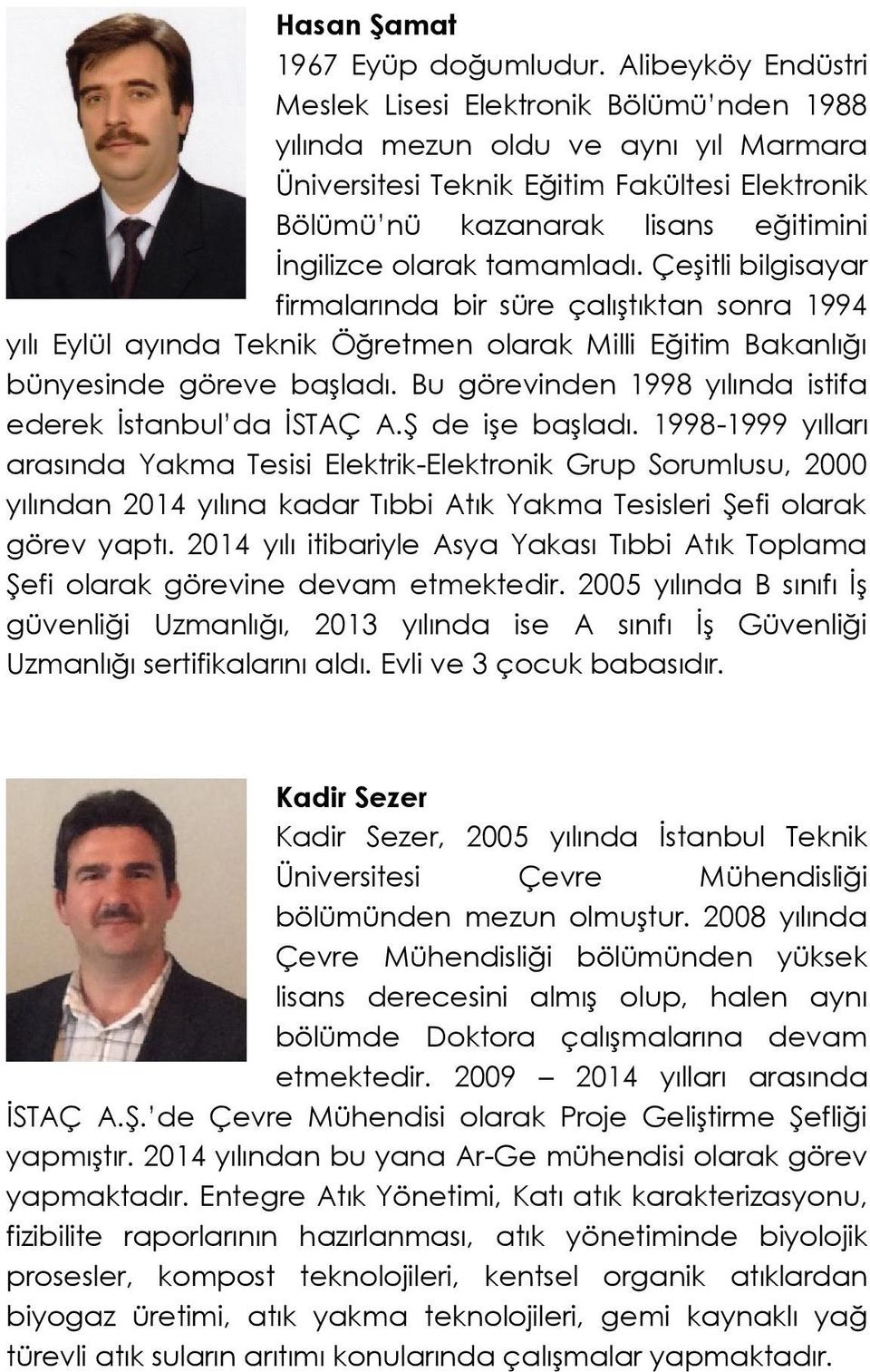 olarak tamamladı. Çeşitli bilgisayar firmalarında bir süre çalıştıktan sonra 1994 yılı Eylül ayında Teknik Öğretmen olarak Milli Eğitim Bakanlığı bünyesinde göreve başladı.