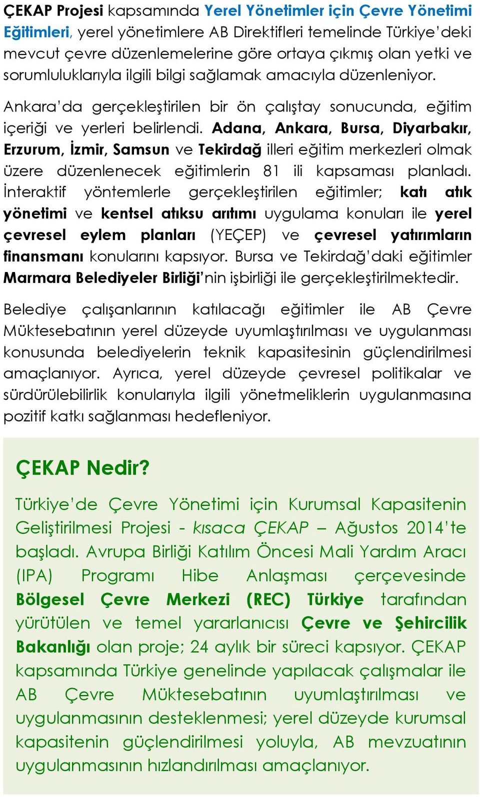 Adana, Ankara, Bursa, Diyarbakır, Erzurum, İzmir, Samsun ve Tekirdağ illeri eğitim merkezleri olmak üzere düzenlenecek eğitimlerin 81 ili kapsaması planladı.