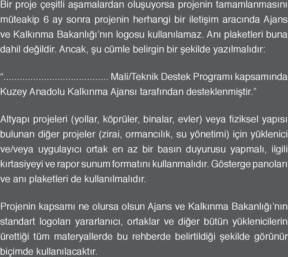 Altyapı projeleri (yollar, köprüler, binalar, evler) veya fiziksel yapısı bulunan diğer projeler (zirai, ormancılık, su yönetimi) için yüklenici ve/veya uygulayıcı ortak en az bir basın duyurusu