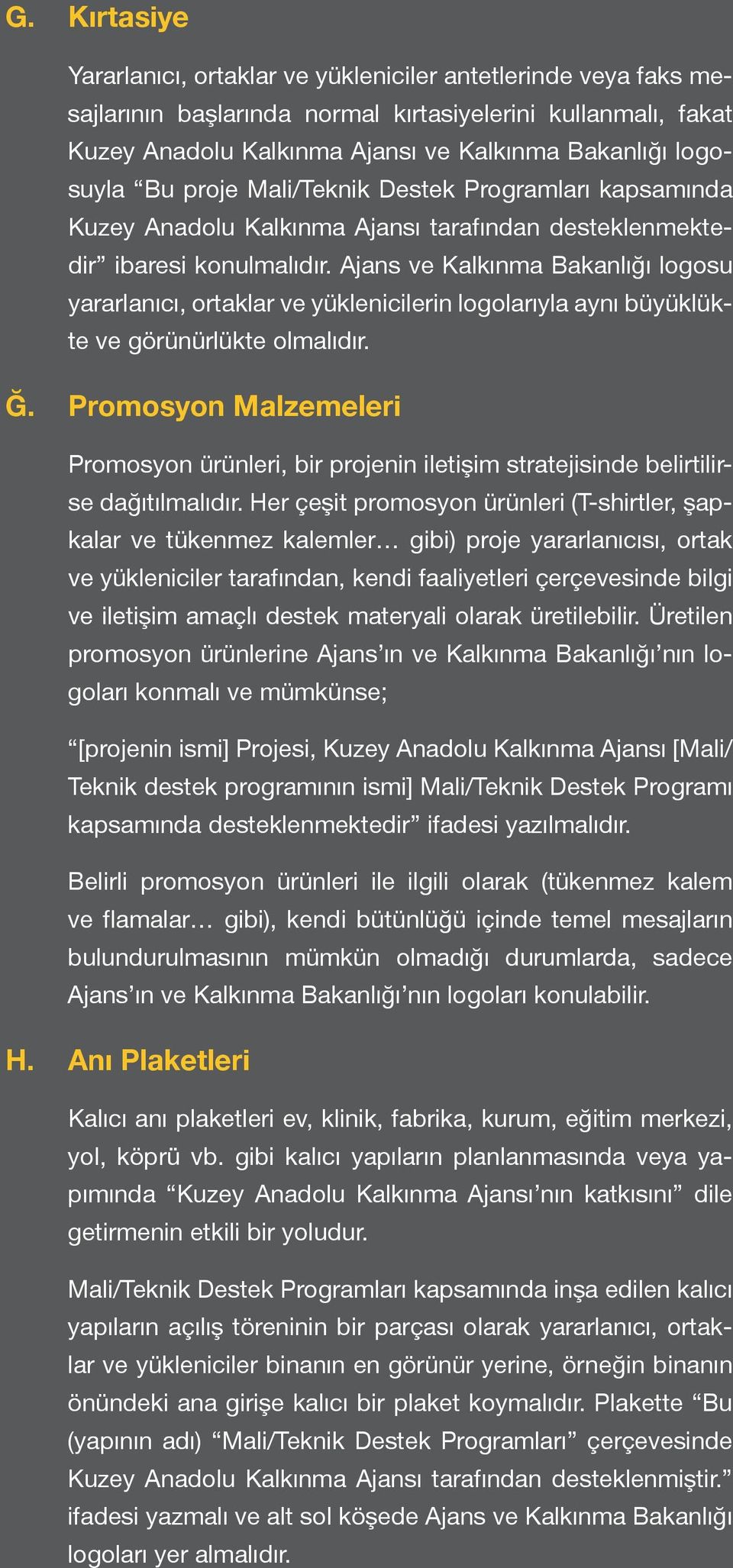 Ajans ve Kalkınma Bakanlığı logosu yararlanıcı, ortaklar ve yüklenicilerin logolarıyla aynı büyüklükte ve görünürlükte olmalıdır. Ğ.