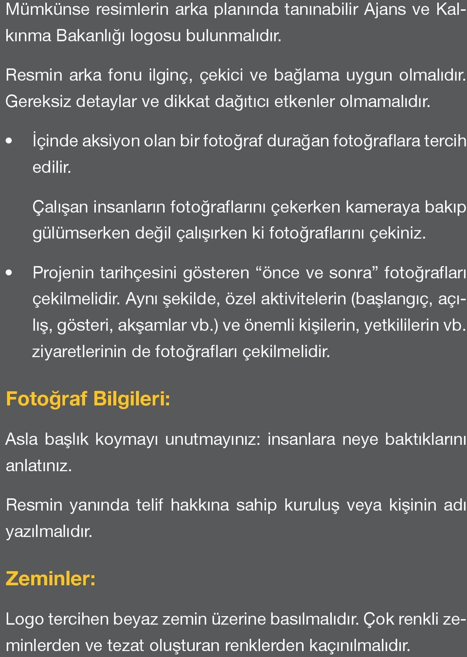 Çalışan insanların fotoğraflarını çekerken kameraya bakıp gülümserken değil çalışırken ki fotoğraflarını çekiniz. Projenin tarihçesini gösteren önce ve sonra fotoğrafları çekilmelidir.