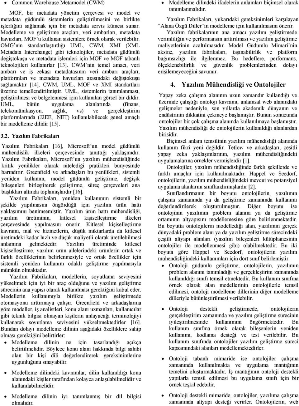 OMG nin standartlaştırdığı UML, CWM, XMI (XML Metadata Interchange) gibi teknolojiler, metadata güdümlü değiştokuşu ve metadata işlemleri için MOF ve MOF tabanlı teknolojileri kullanırlar [13].