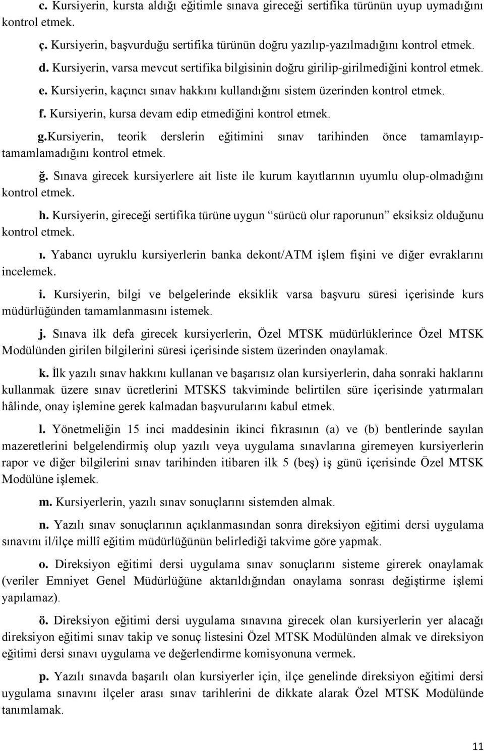 f. Kursiyerin, kursa devam edip etmediğini kontrol etmek. g.kursiyerin, teorik derslerin eğitimini sınav tarihinden önce tamamlayıptamamlamadığını kontrol etmek. ğ.