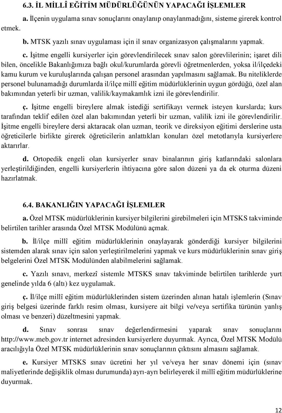 İşitme engelli kursiyerler için görevlendirilecek sınav salon görevlilerinin; işaret dili bilen, öncelikle Bakanlığımıza bağlı okul/kurumlarda görevli öğretmenlerden, yoksa il/ilçedeki kamu kurum ve