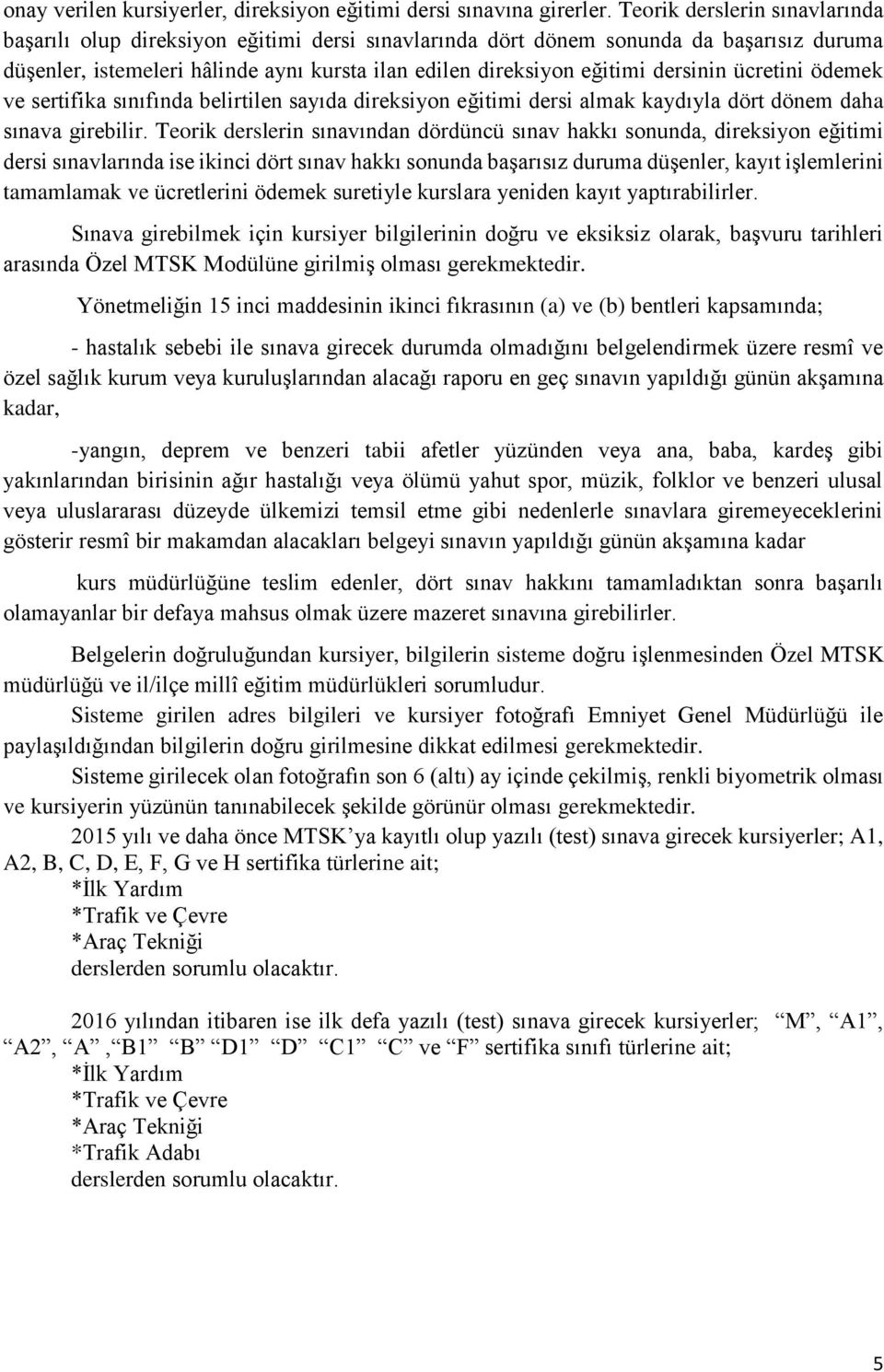 dersinin ücretini ödemek ve sertifika sınıfında belirtilen sayıda direksiyon eğitimi dersi almak kaydıyla dört dönem daha sınava girebilir.