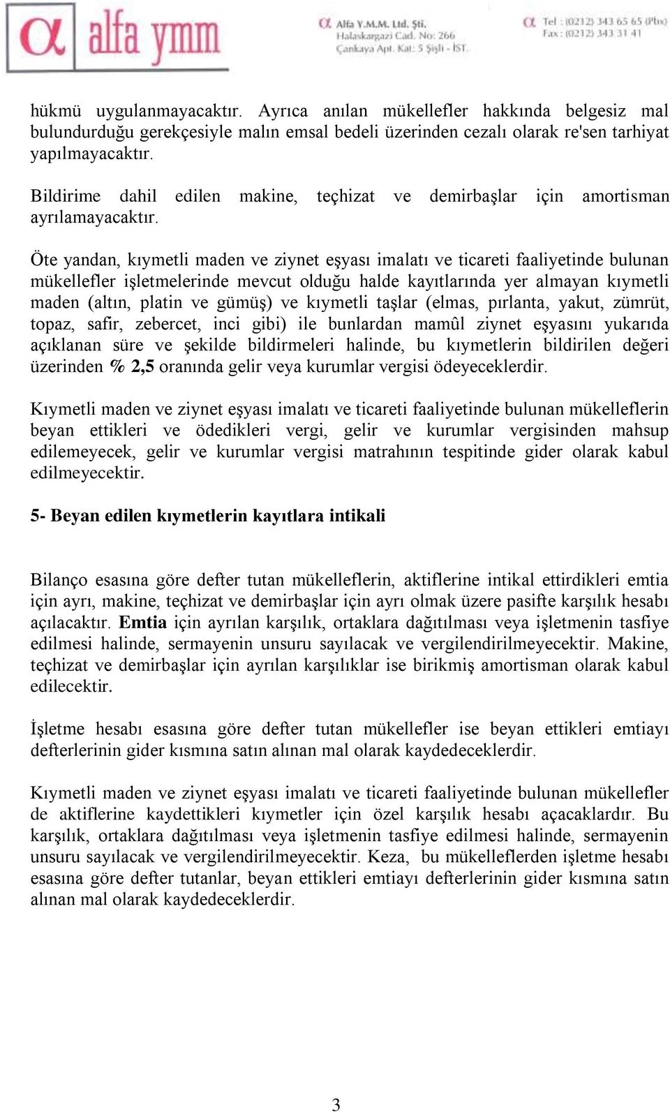 Öte yandan, kıymetli maden ve ziynet eşyası imalatı ve ticareti faaliyetinde bulunan mükellefler işletmelerinde mevcut olduğu halde kayıtlarında yer almayan kıymetli maden (altın, platin ve gümüş) ve