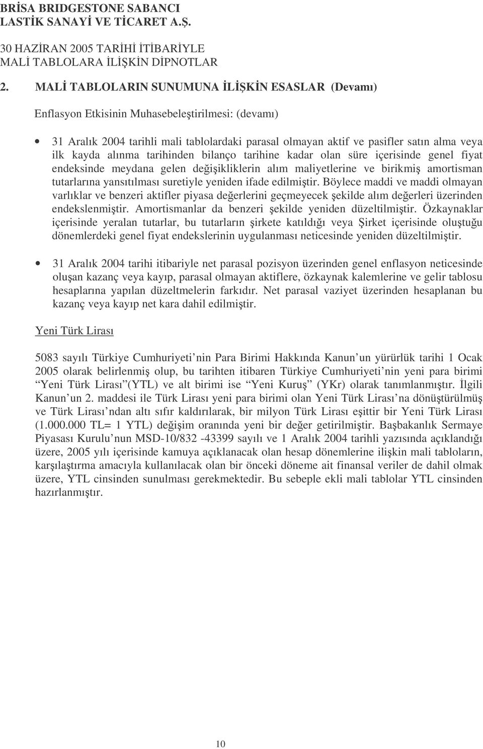 edilmitir. Böylece maddi ve maddi olmayan varlıklar ve benzeri aktifler piyasa deerlerini geçmeyecek ekilde alım deerleri üzerinden endekslenmitir.