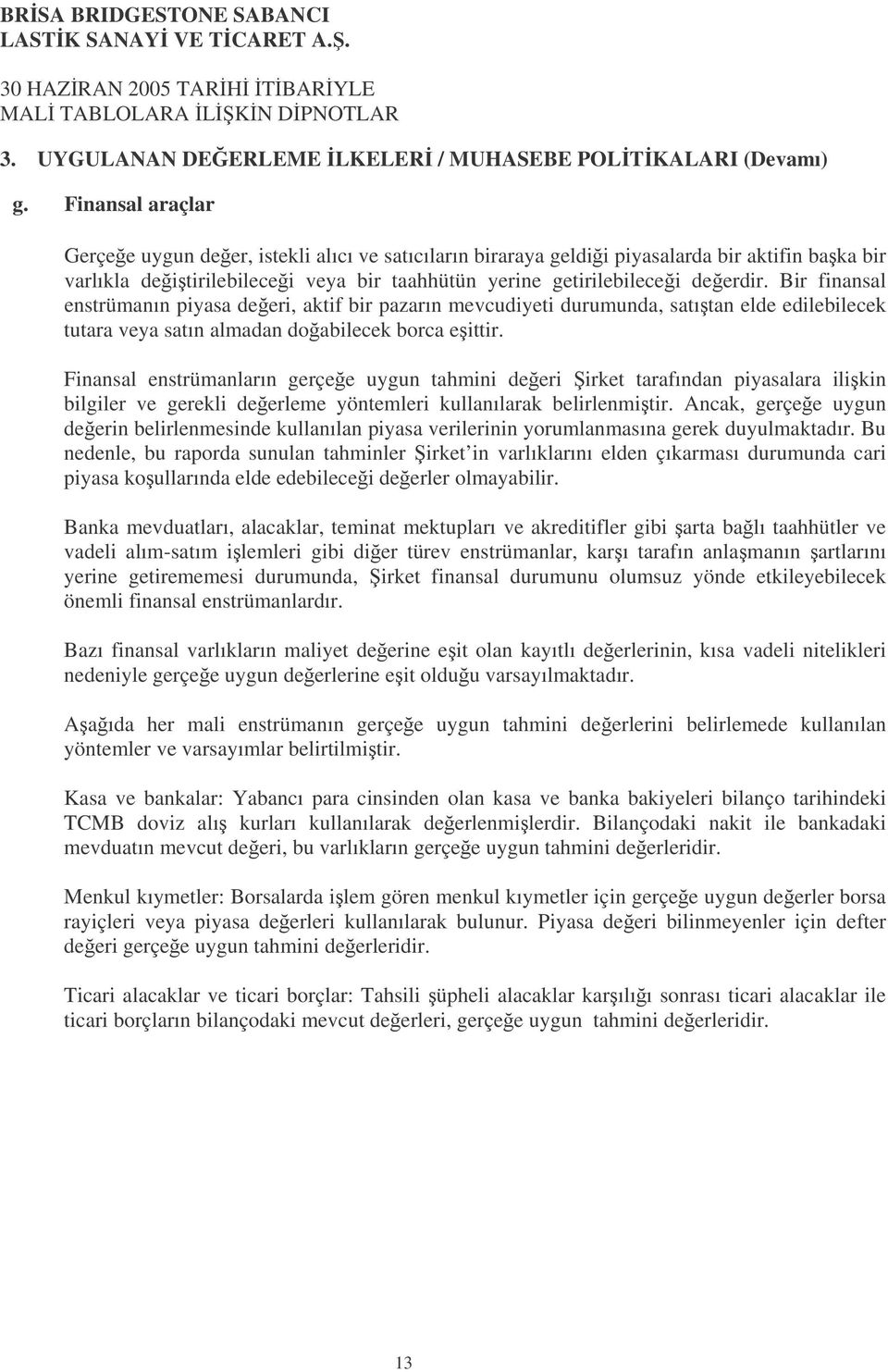 Bir finansal enstrümanın piyasa deeri, aktif bir pazarın mevcudiyeti durumunda, satıtan elde edilebilecek tutara veya satın almadan doabilecek borca eittir.