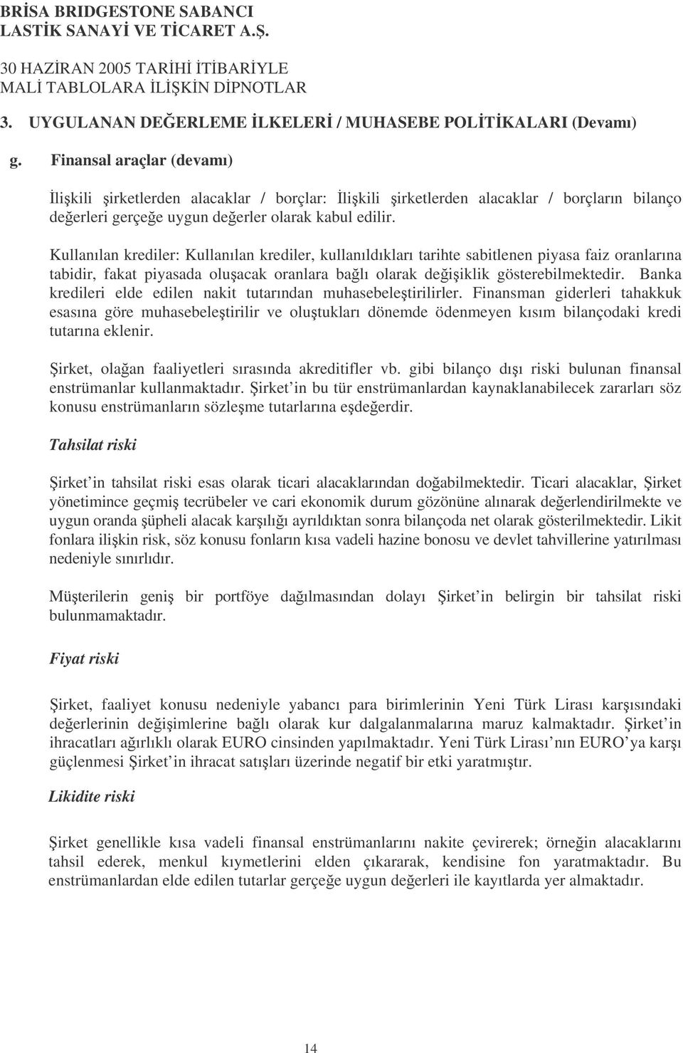 Kullanılan krediler: Kullanılan krediler, kullanıldıkları tarihte sabitlenen piyasa faiz oranlarına tabidir, fakat piyasada oluacak oranlara balı olarak deiiklik gösterebilmektedir.