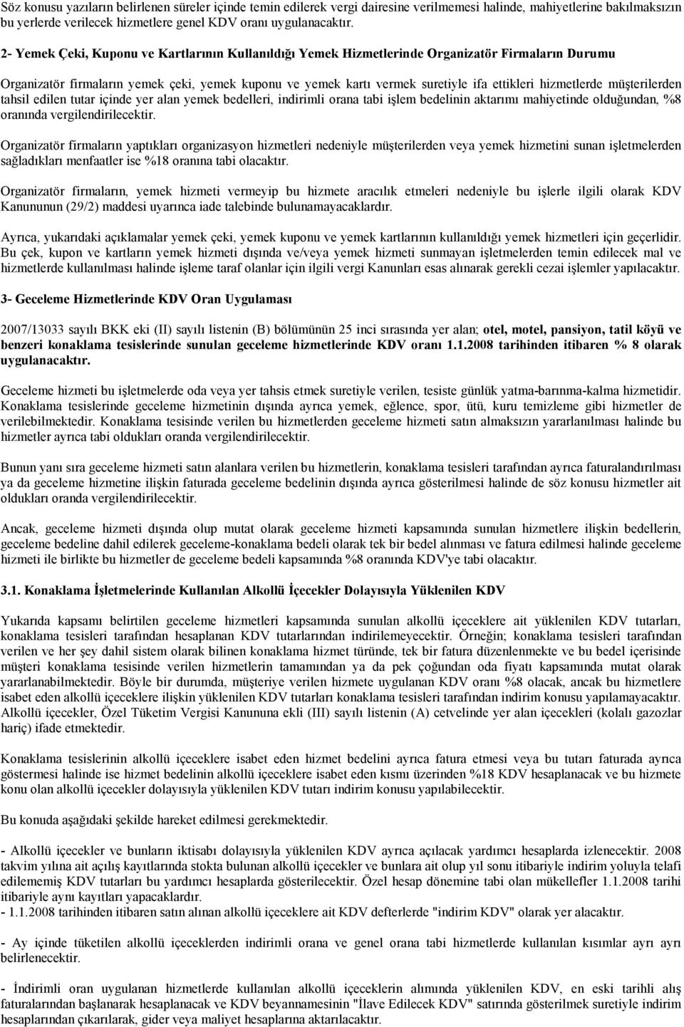 hizmetlerde müşterilerden tahsil edilen tutar içinde yer alan yemek bedelleri, indirimli orana tabi işlem bedelinin aktarımı mahiyetinde olduğundan, %8 oranında vergilendirilecektir.