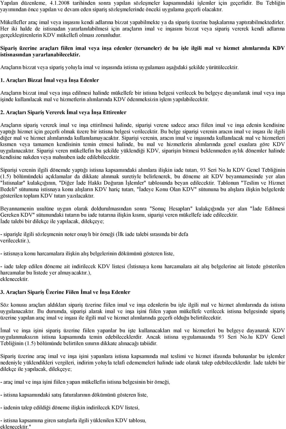 Mükellefler araç imal veya inşasını kendi adlarına bizzat yapabilmekte ya da sipariş üzerine başkalarına yaptırabilmektedirler.