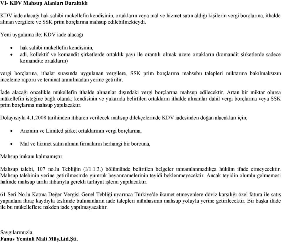 Yeni uygulama ile; KDV iade alacağı hak sahibi mükellefin kendisinin, adi, kollektif ve komandit şirketlerde ortaklık payı ile orantılı olmak üzere ortakların (komandit şirketlerde sadece komandite