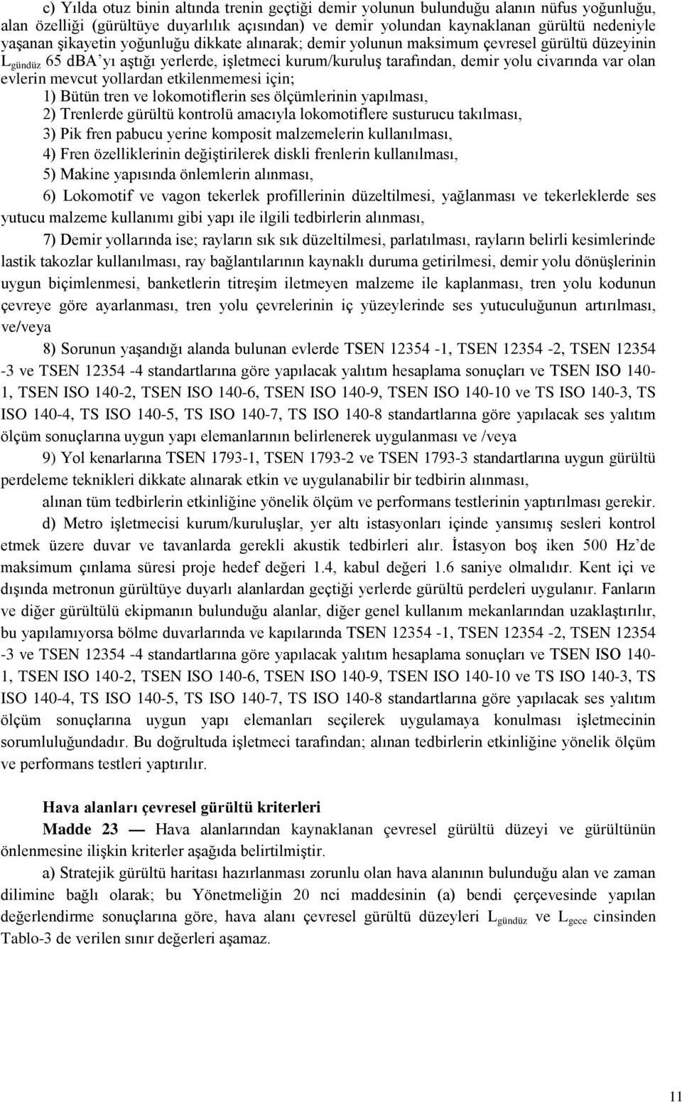 mevcut yollardan etkilenmemesi için; 1) Bütün tren ve lokomotiflerin ses ölçümlerinin yapılması, 2) Trenlerde gürültü kontrolü amacıyla lokomotiflere susturucu takılması, 3) Pik fren pabucu yerine