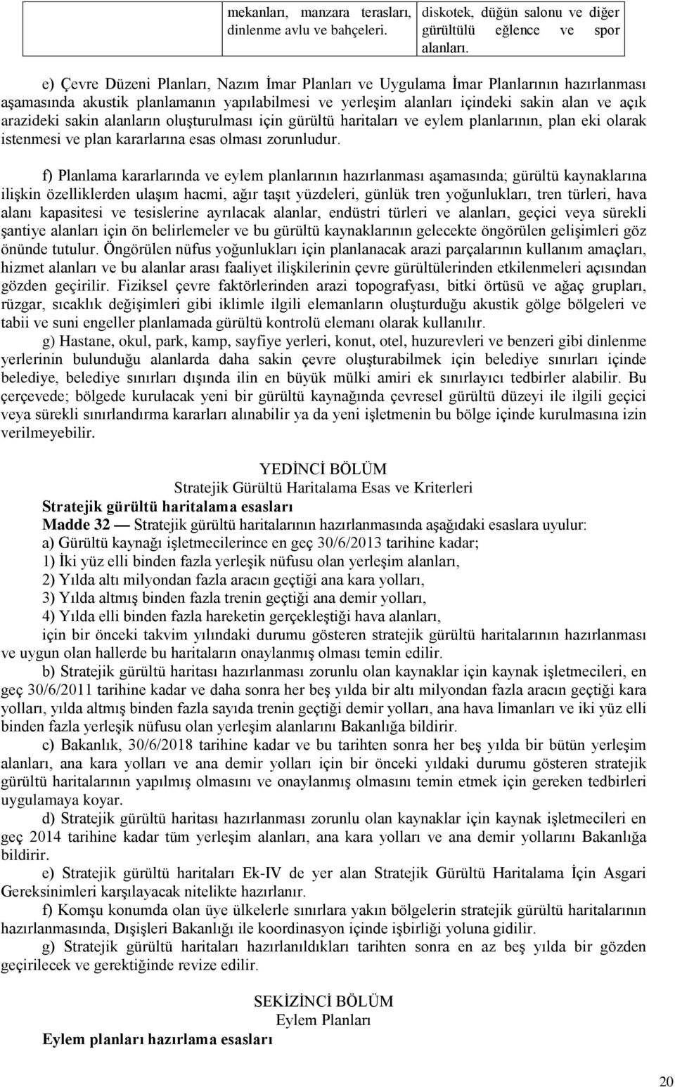 alanların oluşturulması için gürültü haritaları ve eylem planlarının, plan eki olarak istenmesi ve plan kararlarına esas olması zorunludur.