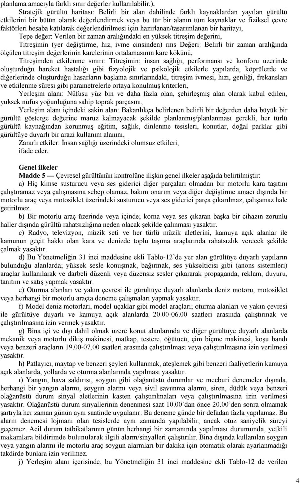 faktörleri hesaba katılarak değerlendirilmesi için hazırlanan/tasarımlanan bir haritayı, Tepe değer: Verilen bir zaman aralığındaki en yüksek titreşim değerini, Titreşimin (yer değiştirme, hız, ivme