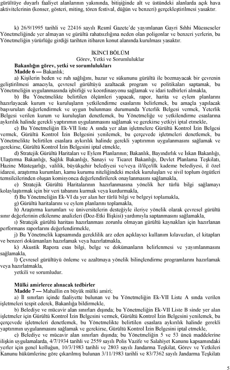 k) 26/9/1995 tarihli ve 22416 sayılı Resmî Gazete de yayımlanan Gayri Sıhhi Müesseseler Yönetmeliğinde yer almayan ve gürültü rahatsızlığına neden olan poligonlar ve benzeri yerlerin, bu Yönetmeliğin