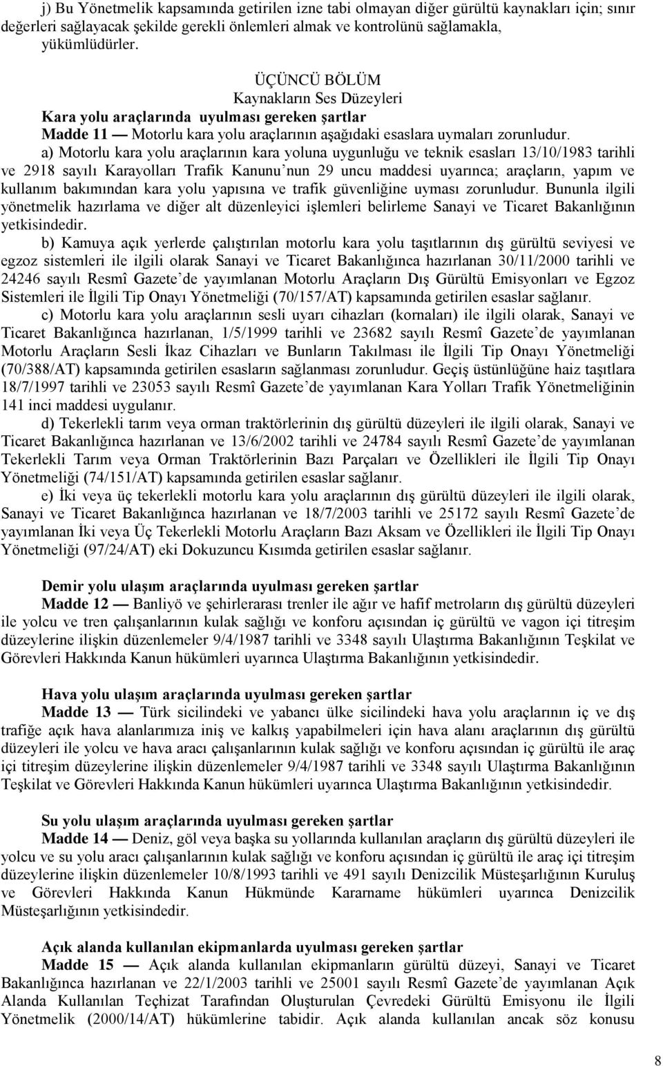 a) Motorlu kara yolu araçlarının kara yoluna uygunluğu ve teknik esasları 13/10/1983 tarihli ve 2918 sayılı Karayolları Trafik Kanunu nun 29 uncu maddesi uyarınca; araçların, yapım ve kullanım