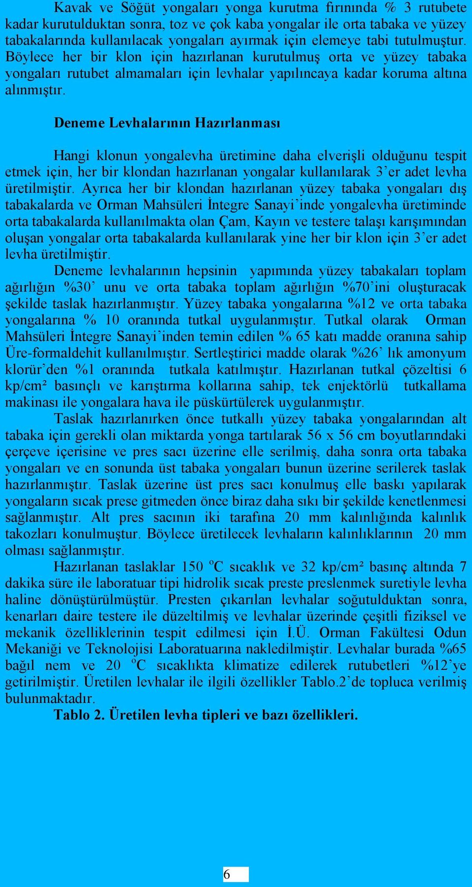 Deneme Levhalarının Hazırlanması Hangi klonun yongalevha üretimine daha elveriģli olduğunu tespit etmek için, her bir klondan hazırlanan yongalar kullanılarak 3 er adet levha üretilmiģtir.