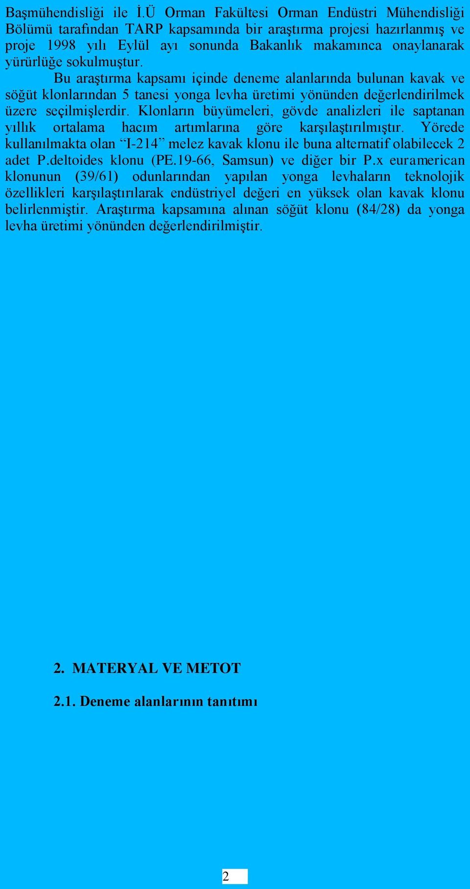 sokulmuģtur. Bu araģtırma kapsamı içinde deneme alanlarında bulunan kavak ve söğüt klonlarından 5 tanesi yonga levha üretimi yönünden değerlendirilmek üzere seçilmiģlerdir.