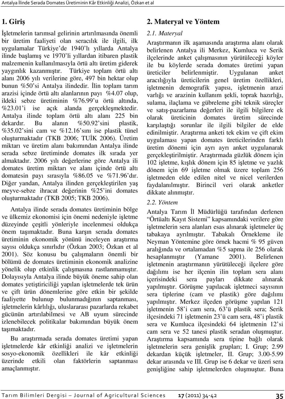 kullanılmasıyla örtü altı üretm gderek yaygınlık kazanmıştır. Türkye toplam örtü altı alanı 006 yılı verlerne göre, 497 bn hektar olup bunun %50 s Antalya dedr.