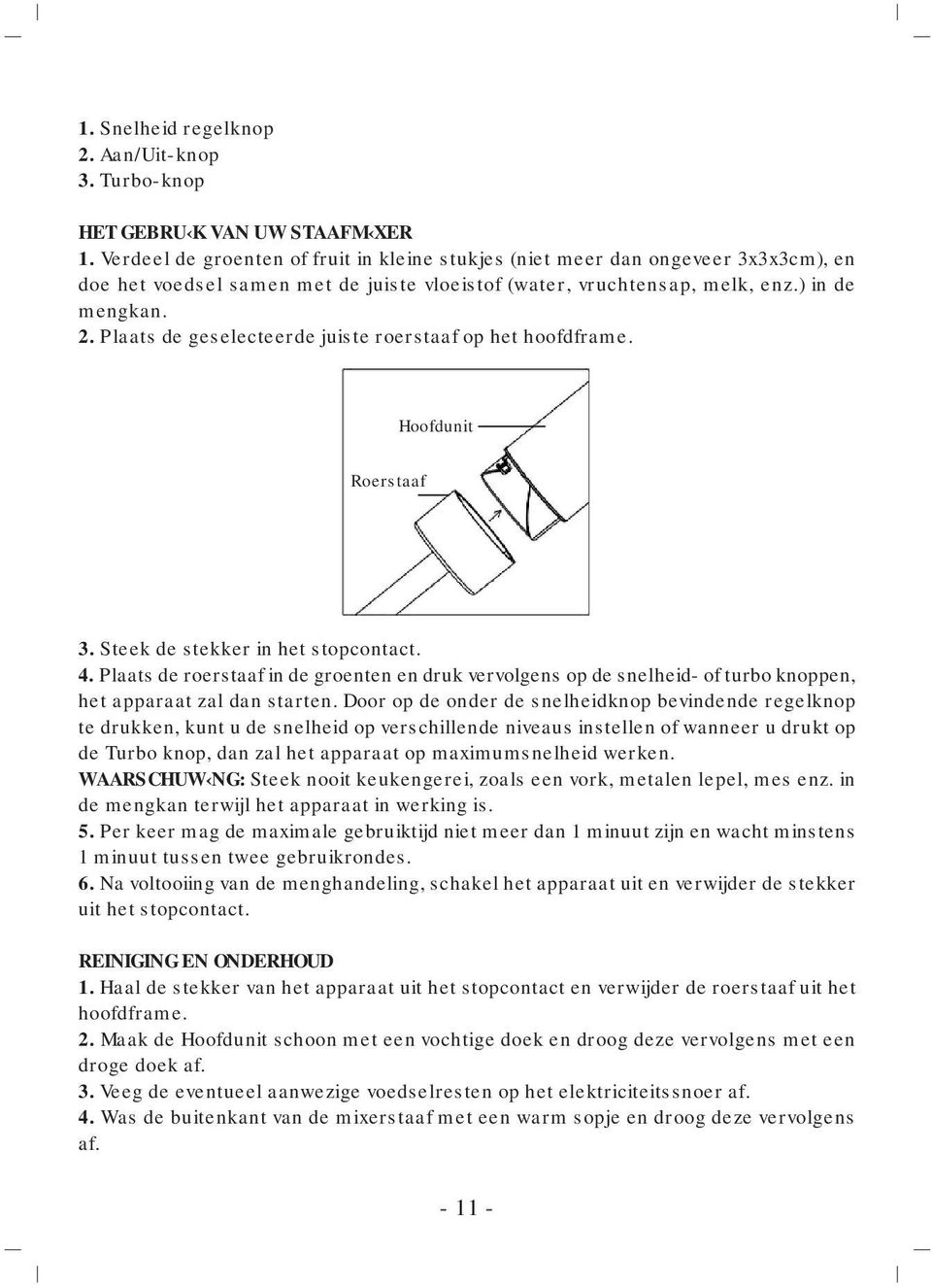 Plaats de geselecteerde juiste roerstaaf op het hoofdframe. Hoofdunit Roerstaaf 3. Steek de stekker in het stopcontact. 4.