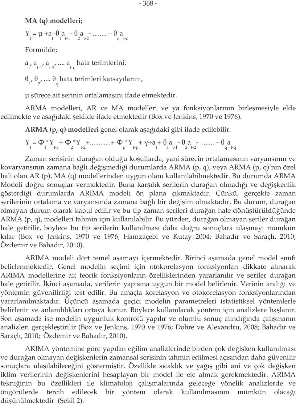 ARMA (p, q) modelleri genel olrk ıdki gibi ifde edilebilir. Y = 1 *Y -1 + 2 *Y -2 +...+ p *Y -p + + + 1-1 - 2-2 -.