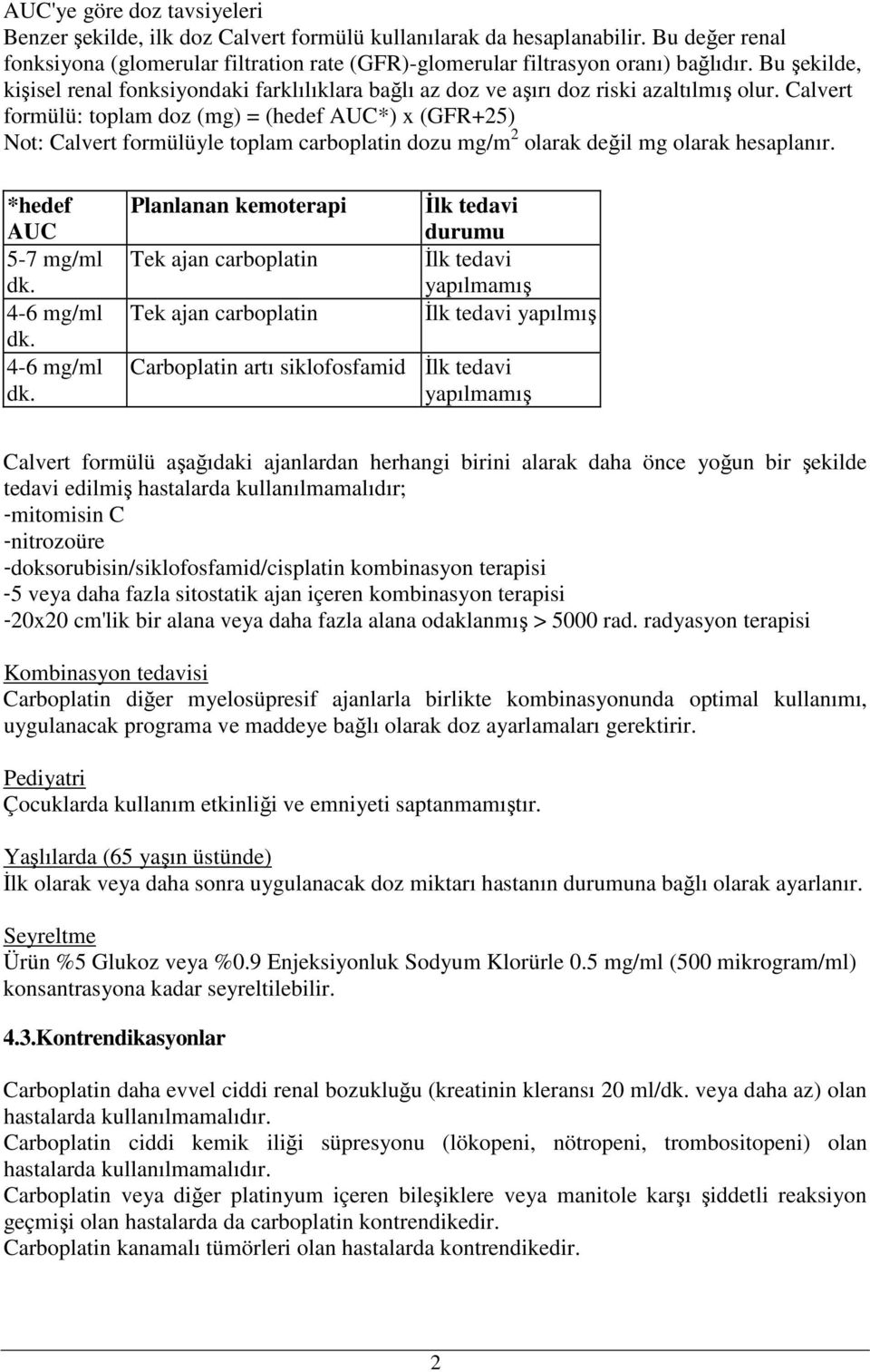 Calvert formülü: toplam doz (mg) = (hedef AUC*) x (GFR+25) Not: Calvert formülüyle toplam carboplatin dozu mg/m 2 olarak değil mg olarak hesaplanır. *hedef AUC 5-7 mg/ml dk. 4-6 mg/ml dk.