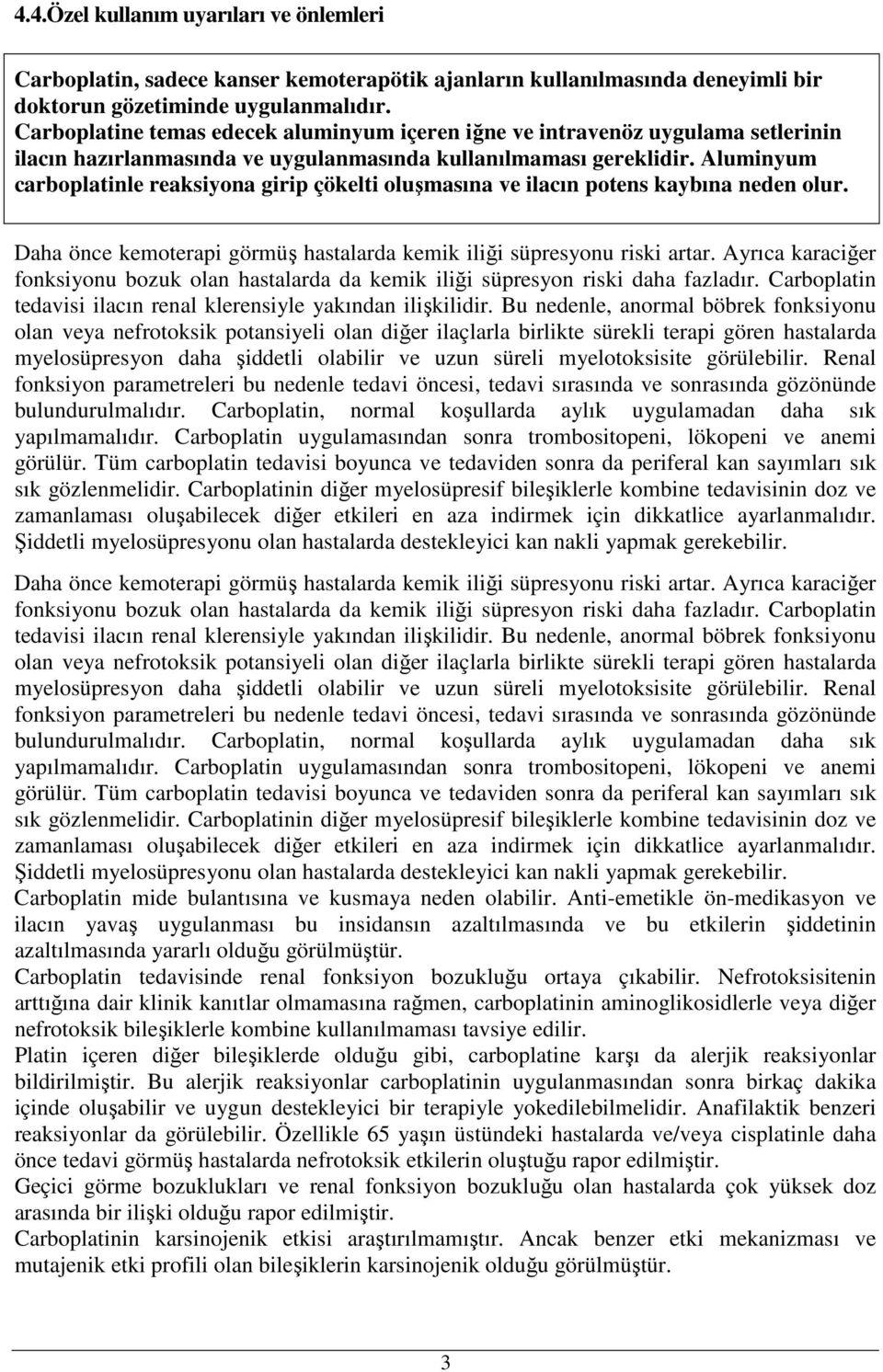 Aluminyum carboplatinle reaksiyona girip çökelti oluşmasına ve ilacın potens kaybına neden olur. Daha önce kemoterapi görmüş hastalarda kemik iliği süpresyonu riski artar.