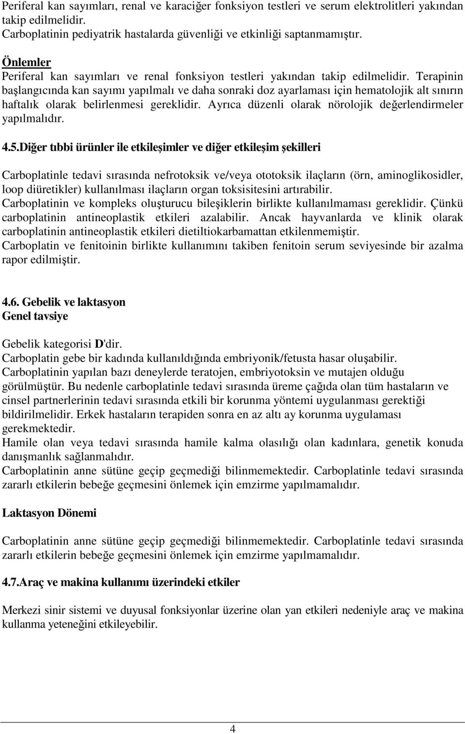 Terapinin başlangıcında kan sayımı yapılmalı ve daha sonraki doz ayarlaması için hematolojik alt sınırın haftalık olarak belirlenmesi gereklidir.