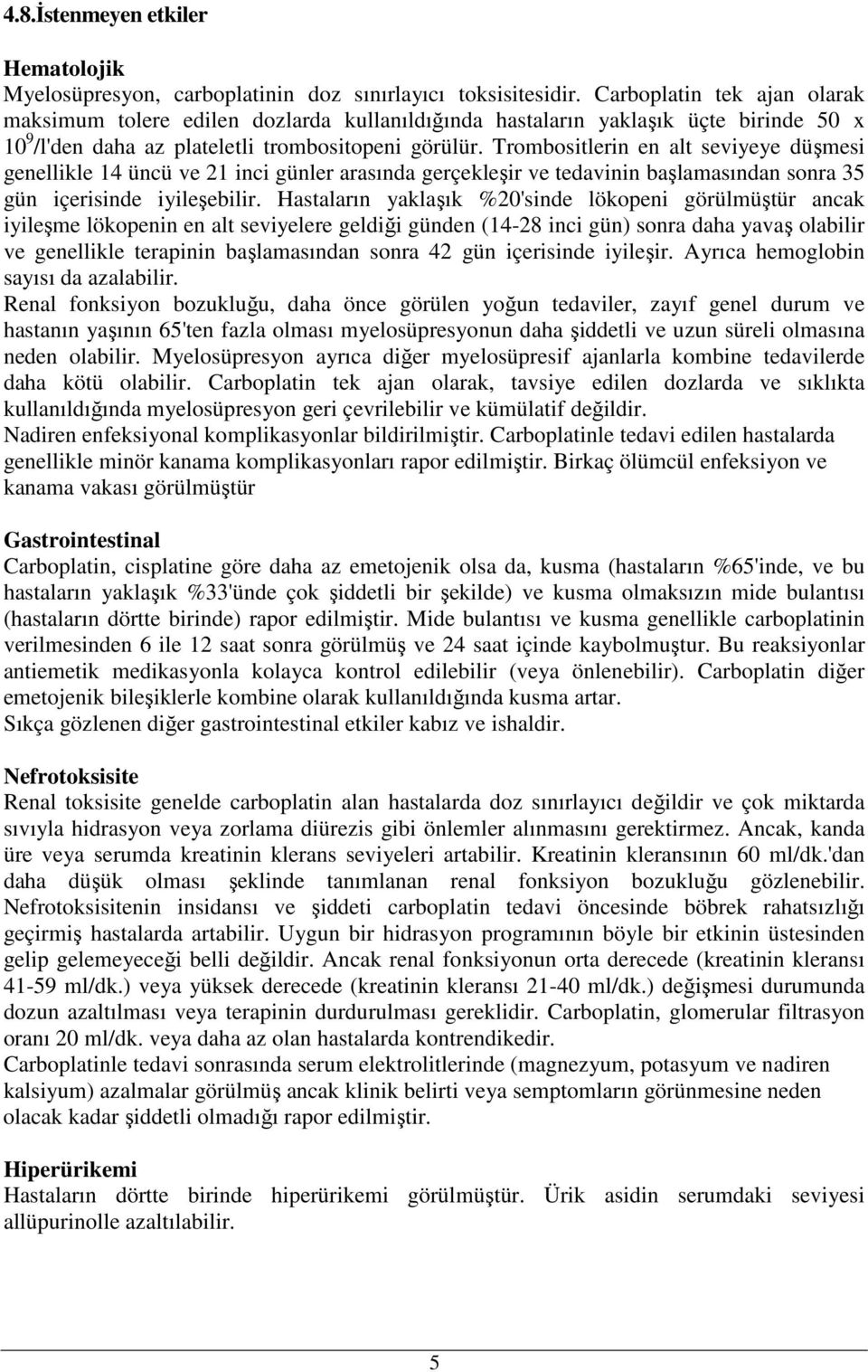 Trombositlerin en alt seviyeye düşmesi genellikle 14 üncü ve 21 inci günler arasında gerçekleşir ve tedavinin başlamasından sonra 35 gün içerisinde iyileşebilir.