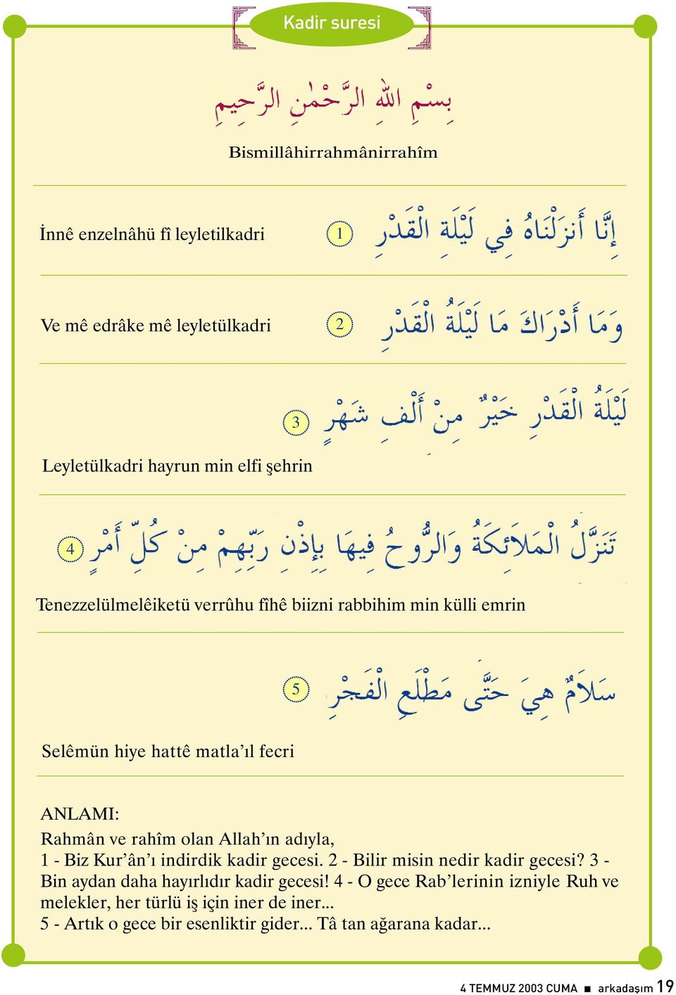 Biz Kur ân ý indirdik kadir gecesi. 2 - Bilir misin nedir kadir gecesi? 3 - Bin aydan daha hayýrlýdýr kadir gecesi!