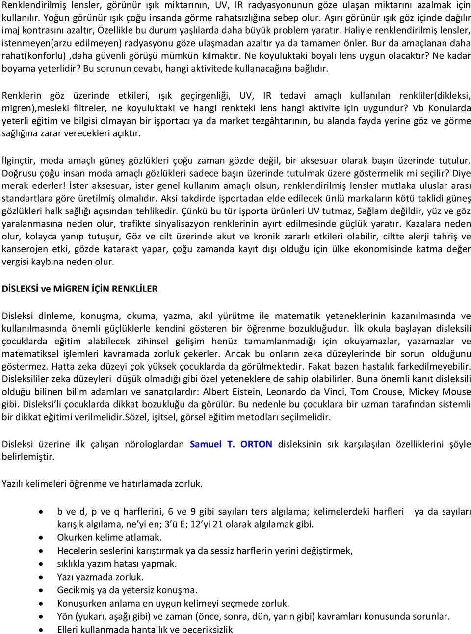 Haliyle renklendirilmiş lensler, istenmeyen(arzu edilmeyen) radyasyonu göze ulaşmadan azaltır ya da tamamen önler. Bur da amaçlanan daha rahat(konforlu),daha güvenli görüşü mümkün kılmaktır.