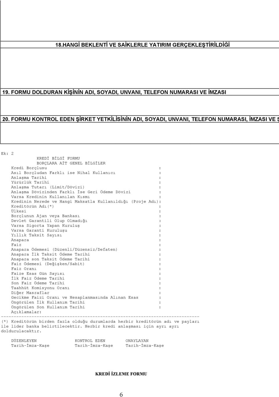 Kullanıcı : Anlaşma Tarihi : Yürürlük Tarihi : Anlaşma Tutarı (Limit/Dövizi) : Anlaşma Dövizinden Farklı İse Geri Ödeme Dövizi : Varsa Kredinin Kullanılan Kısmı : Kredinin Nerede ve Hangi Maksatla