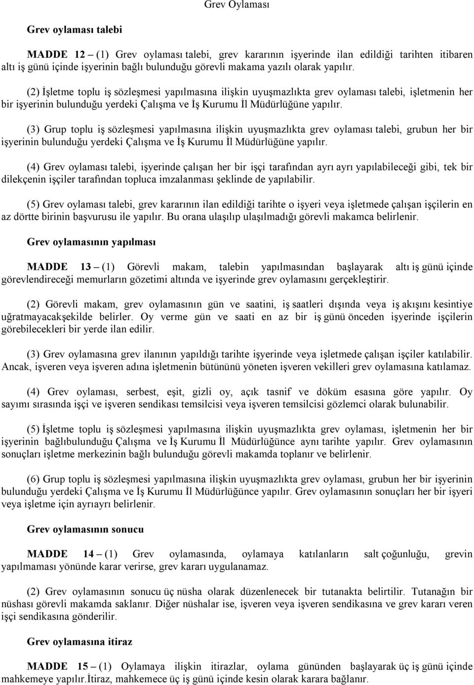 (3) Grup toplu iş sözleşmesi yapılmasına ilişkin uyuşmazlıkta grev oylaması talebi, grubun her bir işyerinin bulunduğu yerdeki Çalışma ve İş Kurumu İl Müdürlüğüne yapılır.