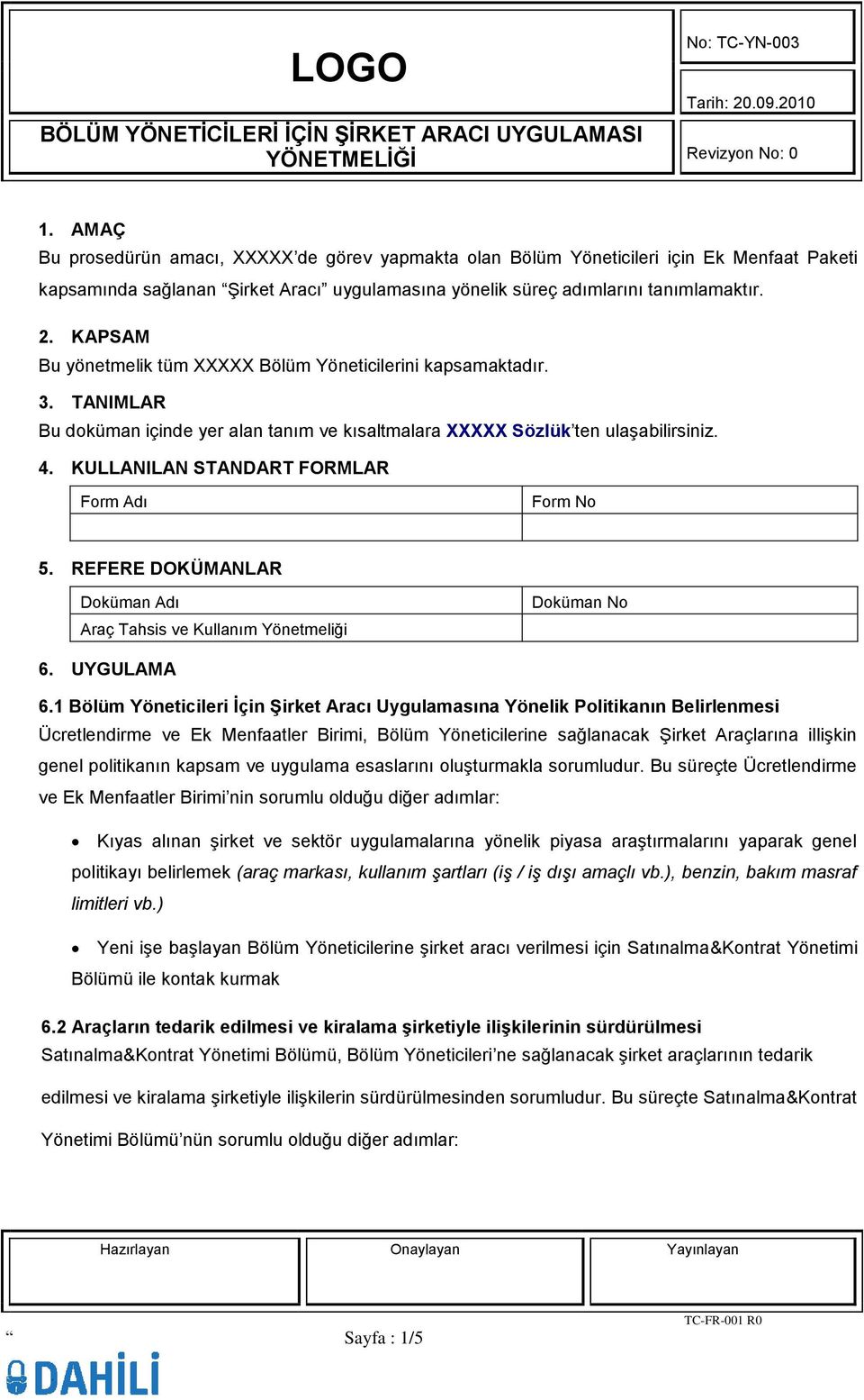 KULLANILAN STANDART FORMLAR Form Adı Form No 5. REFERE DOKÜMANLAR Doküman Adı Araç Tahsis ve Kullanım Yönetmeliği Doküman No 6. UYGULAMA 6.