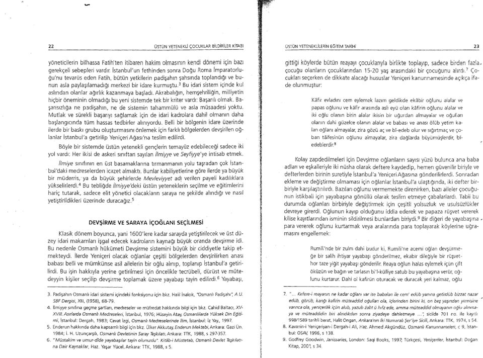 3 Bu idari sistem iqinde kul asltndan olanlar aqrrhk kazanmaya basladr. Akrabalrgrn, hem5ehriligin, milliyetin hiqbir dneminin olmadrgr bu yeni sistemde tek bir kriter vardt: Ba5artlt olmak.