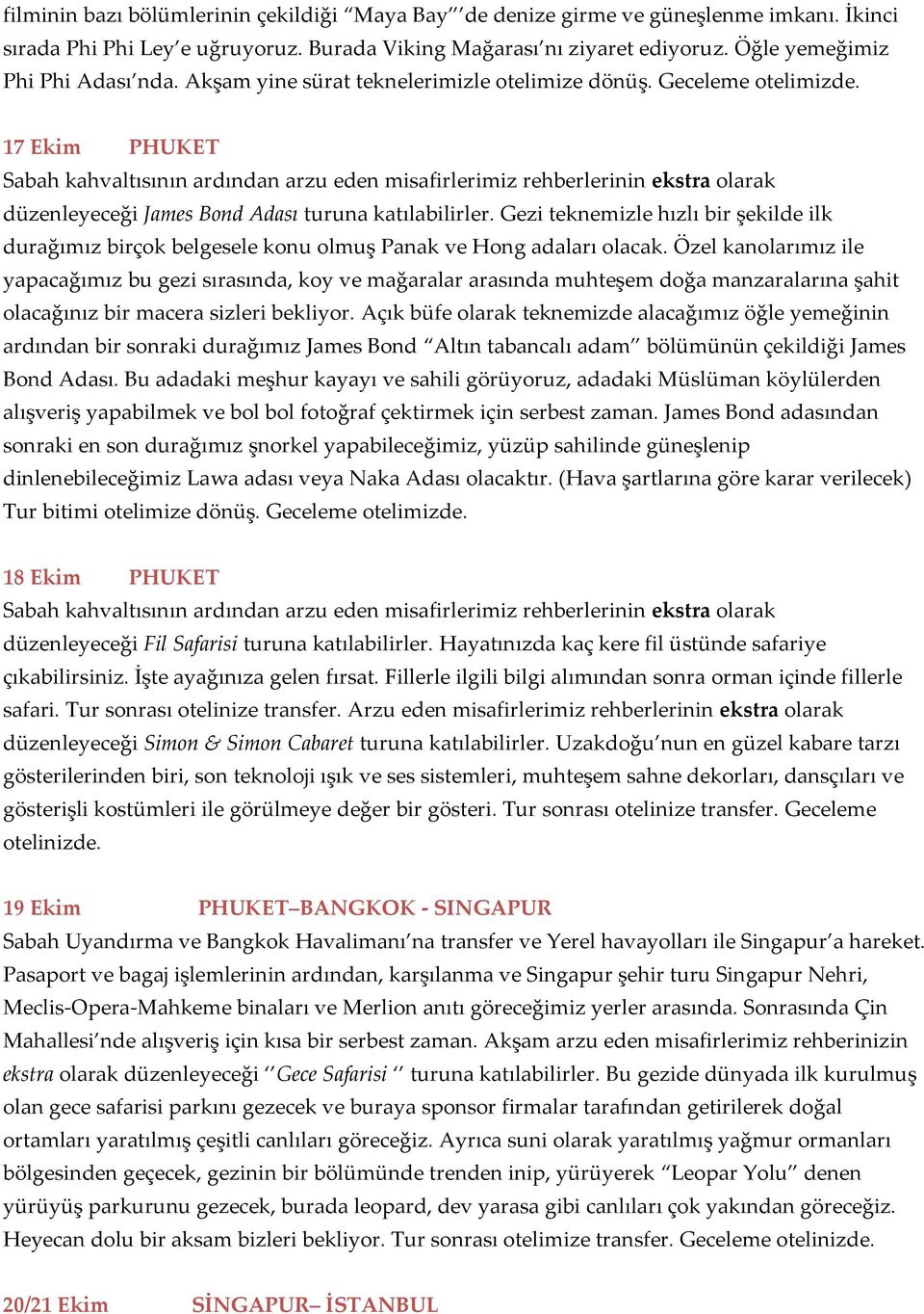 17 Ekim PHUKET Sabah kahvaltısının ardından arzu eden misafirlerimiz rehberlerinin ekstra olarak düzenleyeceği James Bond Adası turuna katılabilirler.