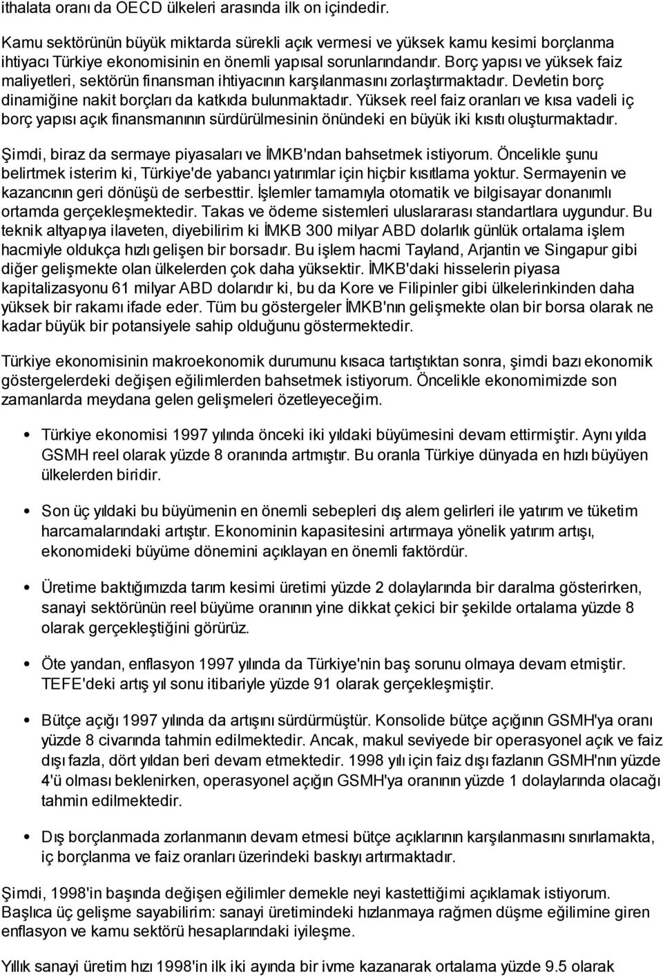 Borç yapısı ve yüksek faiz maliyetleri, sektörün finansman ihtiyacının karşılanmasını zorlaştırmaktadır. Devletin borç dinamiğine nakit borçları da katkıda bulunmaktadır.