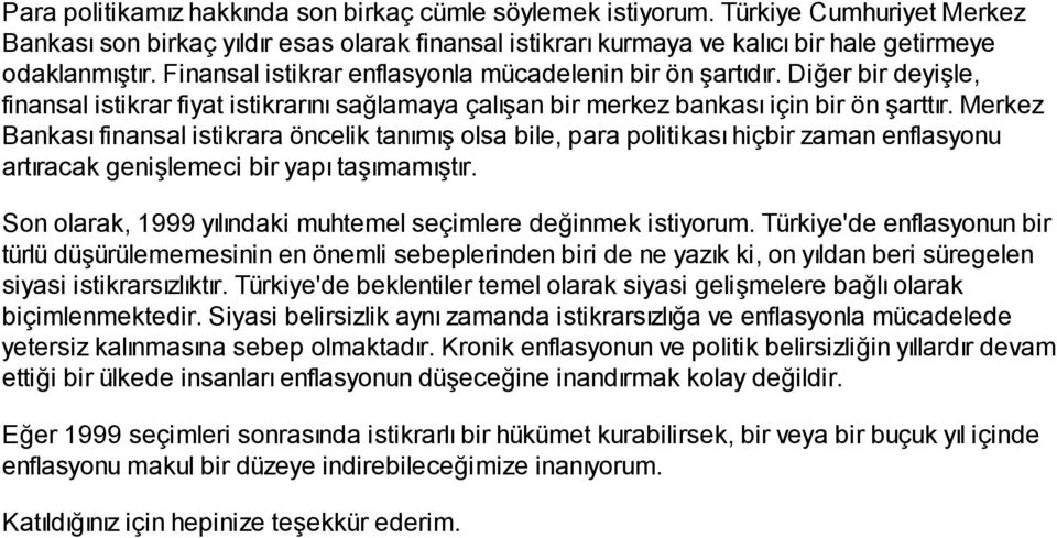 Merkez Bankası finansal istikrara öncelik tanımış olsa bile, para politikası hiçbir zaman enflasyonu artıracak genişlemeci bir yapı taşımamıştır.